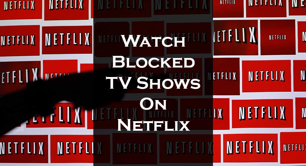 How To Watch Blocked Tv Shows On Netflix India Top Web Search